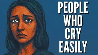 The Psychology of People Who Cry Easily