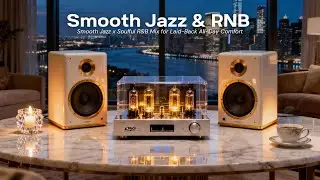 Smooth Jazz x Soulful R&B Mix for Laid Back All Day Comfort