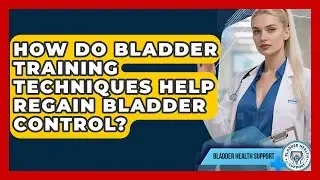 How Do Bladder Training Techniques Help Regain Bladder Control? - Bladder Health Support