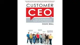 Customer CEO: How to Profit from the Power of Your Customers by Chuck Wall | Full Audiobook