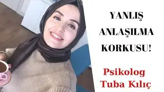 YANLIŞ ANLAŞILMA KORKUSUNU AŞIN!