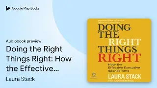 Doing the Right Things Right: How the Effective&hellip; by Laura Stack &middot; Audiobook preview