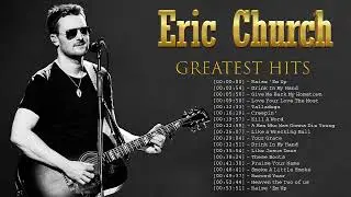 Eric Church Greatest Hits Full Album - Eric Church Best Songs 2022 - Eric Church Country Songs 2022