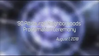 '90 Pittsburgh Neighborhoods' Proclamation Ceremony - 8/1/18