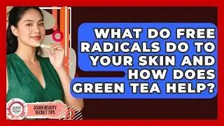 What Do Free Radicals Do To Your Skin And How Does Green Tea Help? - Asian Beauty Secret Tips
