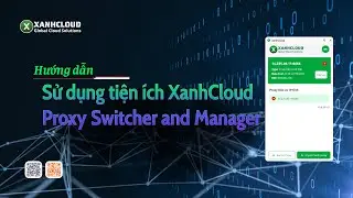 Hướng dẫn sử dụng tiện &iacute;ch XanhCloud - Proxy Switcher and Manager