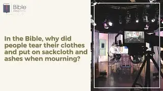 In the Bible, why did people tear their clothes and put on sackcloth and ashes when mourning?