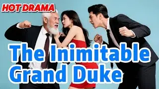 Full Version: The Inimitable Grand Duke | #drama #dramabox #fullversion