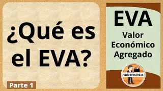 EVA Valor Económico Agregado. ¿Qué es el EVA? ¿Para que se utiliza?. Generación de Valor. Parte 1