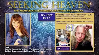 Part 2: Raymond O&rsquo;Brien &ndash; 12x NDEr, Medical Intuitive, Diagnostic Seer, and Chemo Registered Healer