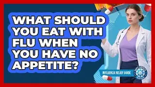 What Should You Eat With Flu When You Have No Appetite? - Influenza Relief Guide