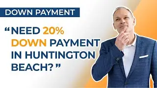 Buying a Home in Huntington Beach or Orange County: Do You Really Need 20% Down?
