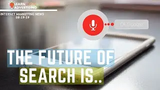 Digital Marketing News - 08-19-2019 - FB New Ad Units, GSC Updates, The Future of Search - Voice