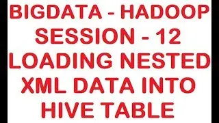 Loading Nested XML data into HIVE table -  Big data - Hadoop Tutorial - Session 12