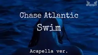 CHASE ATLANTIC _ SWIM ( ACAPELLA VER. ) || VOCALS ONLY ||