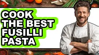 How to Cook Fusilli Pasta
