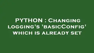 PYTHON : Changing logging's 'basicConfig' which is already set
