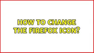 Ubuntu: How to change the Firefox icon? (2 Solutions!!)