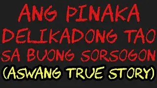 ANG PINAKA DELIKADONG TAO SA BUONG SORSOGON (Aswang True Story)