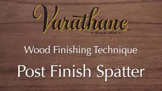 Varathane Wood Finishing Technique - Post Finish Spatter