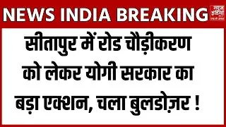 UP Bulldozer Action : Sitapur में सड़क चौड़ीकरण के लिए चला बुलडोजर, हटाए गए अवैध क़ब्ज़े ! CM Yogi