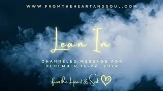 Lean In - Channeled Message for December 16-22, 2024