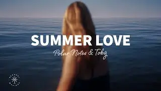 Polar Notes & Tob&yuml; - Summer Love (Lyrics)