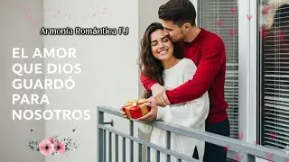 🌹 El Amor Que Dios Guardó Para Nosotros | El Regalo Más Bello De La Vida ✨