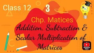 Class 12/ chp. Matrices/ Topic: Addition, Subtraction & Scalar Multiplication of Matrices/