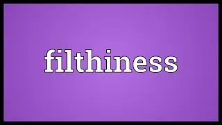 Filthiness Meaning