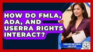 How Do FMLA, ADA, And USERRA Rights Interact? - Labor and Employment Law Expert