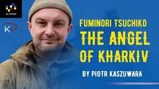 Volunteer journals: Fuminori Tsuchiko, angel of Kharkiv