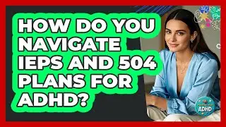 How Do You Navigate IEPs And 504 Plans For ADHD? - Managing Your ADHD
