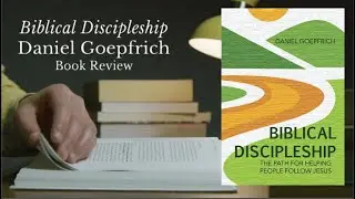 Author Interview: Biblical Discipleship by Daniel Goepfrich