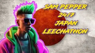 SAM PEPPER IRL | 100 DAY 24/7 JAPAN LEECHATHON | HOURS 153 THROUGH 164