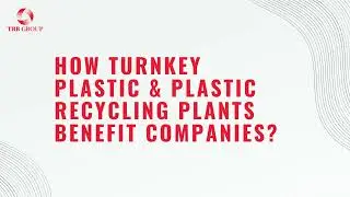 TRB Group Africa How Do Turnkey Plastic & Plastic Recycling Plants Help Companies?