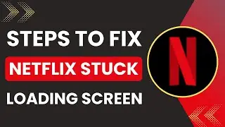 How to Fix Netflix Stuck on Loading Screen