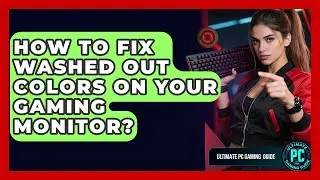 How To Fix Washed Out Colors On Your Gaming Monitor? - Ultimate PC Gaming Guide