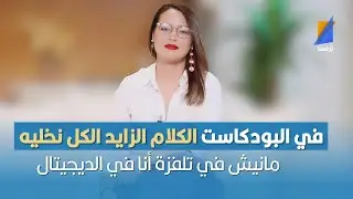 نوال بيزيد: في البودكاست الكلام الزايد الكل نخليه و عادي الضيف يتكيف مانيش في تلفزة