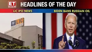 USA Bans Russian Oil; LIC IPO Gets SEBI Nod | Top News | ET NOW Headlines | Latest Update