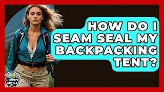 How Do I Seam Seal My Backpacking Tent? - The Hiker's Advice