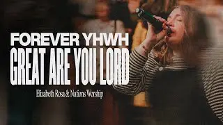 Forever YHWH + Great Are You Lord | Elizabeth Rosa & Nations Worship