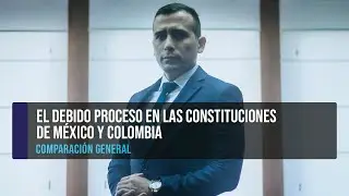 El debido proceso en las constituciones de México y Colombia. Comparación general.