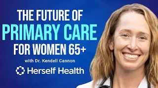 How Herself Health is Transforming Primary Care for Women 65+ w/ Dr. Kendell Cannon