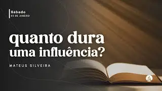 QUANTO DURA UMA INFLUÊNCIA?  | Mateus Silveira | 03/01/26