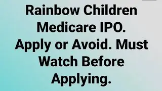Rainbow Children Medicare IPO. Apply or Avoid. Must Watch Before Applying.