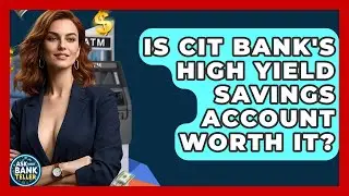 Is CIT Bank's High Yield Savings Account Worth It? - Ask Your Bank Teller