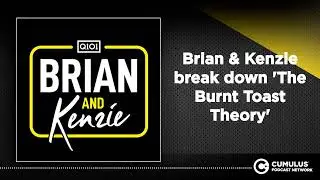 Brian & Kenzie break down 'The Burnt Toast Theory'