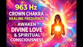 963 Hz Crown Chakra Healing Frequency - Awaken Divine Love & Spiritual Consciousness