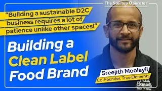 Building a Clean Label Food Brand - Sreejith Moolayil (Co-founder & COO - True Elements)